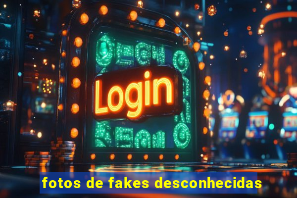 fotos de fakes desconhecidas